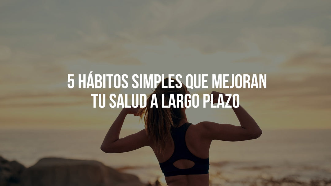 5 Hábitos de Vida Saludable que Mejoran tu Salud a Largo Plazo